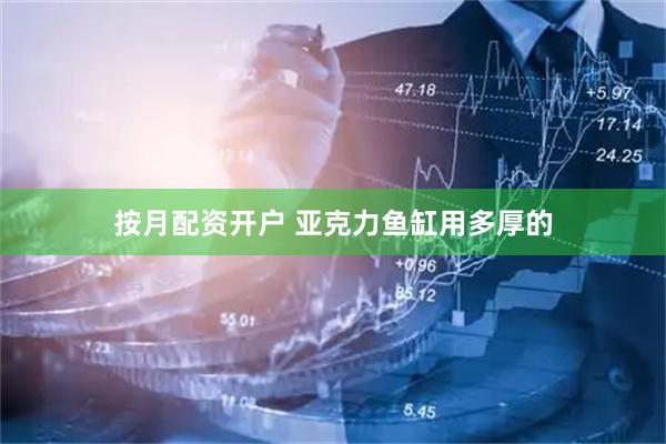 按月配资开户 亚克力鱼缸用多厚的