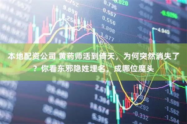 本地配资公司 黄药师活到倚天，为何突然消失了？你看东邪隐姓埋名，成哪位魔头